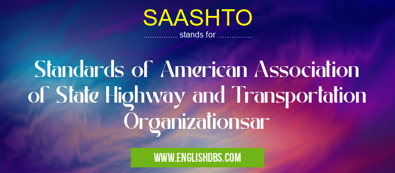 SAASHTO means Standards of American Association of State Highway and Transportation Organizationsar SAASHTO