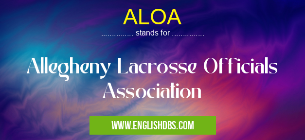 ALOA means Allegheny Lacrosse Officials Association ALOA