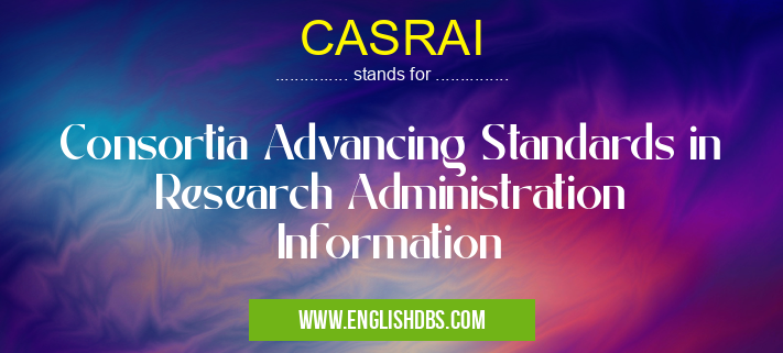 CASRAI means Consortia Advancing Standards in Research Administration Information CASRAI