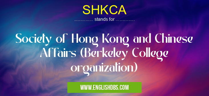 SHKCA means Society of Hong Kong and Chinese Affairs (Berkeley College organization) SHKCA