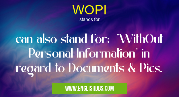 WOPI means can also stand for; "WithOut Personal Information" in regard to Documents & Pics. WOPI