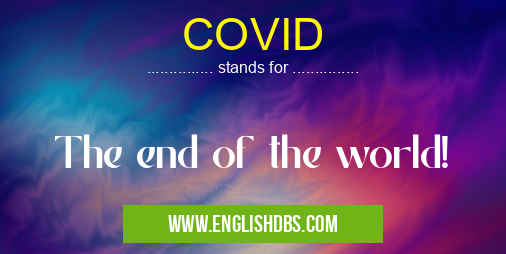 COVID means The end of the world! COVID