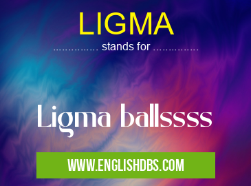 LIGMA means Ligma ballssss LIGMA
