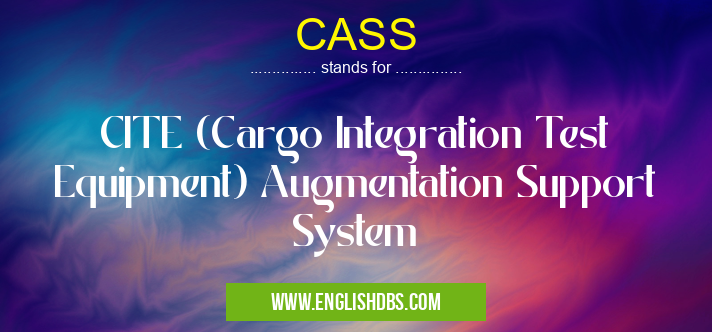 CASS means CITE (Cargo Integration Test Equipment) Augmentation Support System CASS