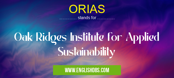 ORIAS means Oak Ridges Institute for Applied Sustainability ORIAS