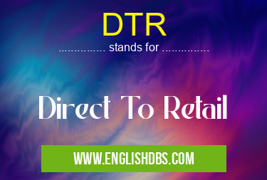 DTR means Direct To Retail DTR