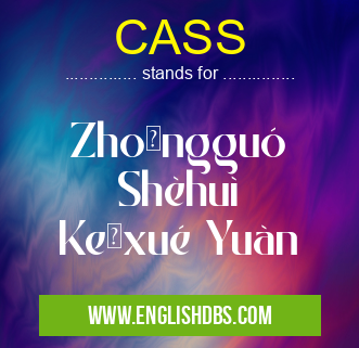 CASS means Zhōngguó Shèhuì Kēxué Yuàn CASS