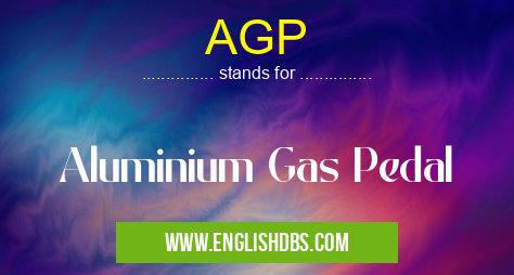AGP means Aluminium Gas Pedal AGP