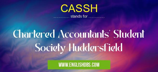 CASSH means Chartered Accountants' Student Society Huddersfield CASSH