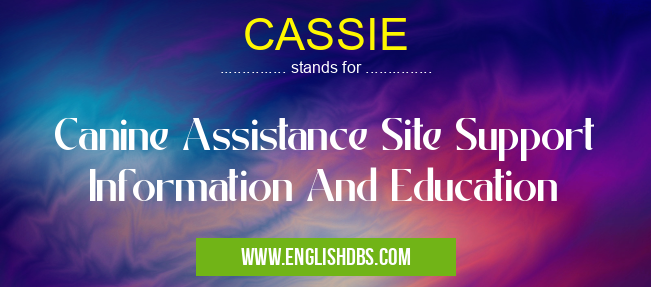 CASSIE means Canine Assistance Site Support Information And Education CASSIE
