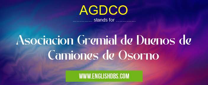 AGDCO means Asociacion Gremial de Duenos de Camiones de Osorno
AGDCO