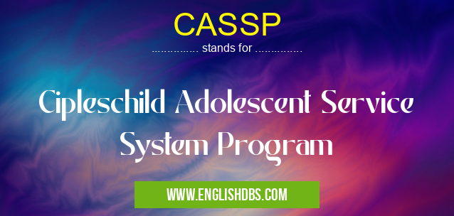CASSP means Cipleschild Adolescent Service System Program CASSP