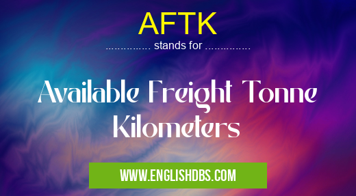 AFTK means Available Freight Tonne Kilometers
AFTK
