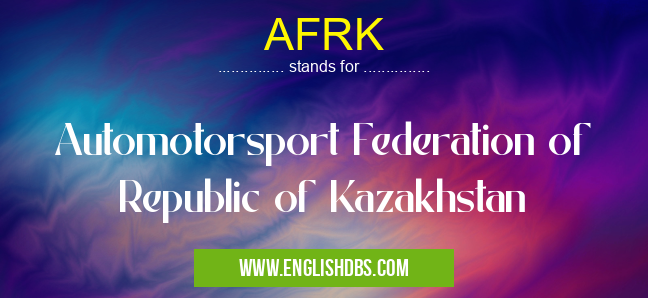 AFRK means Automotorsport Federation of Republic of Kazakhstan
AFRK