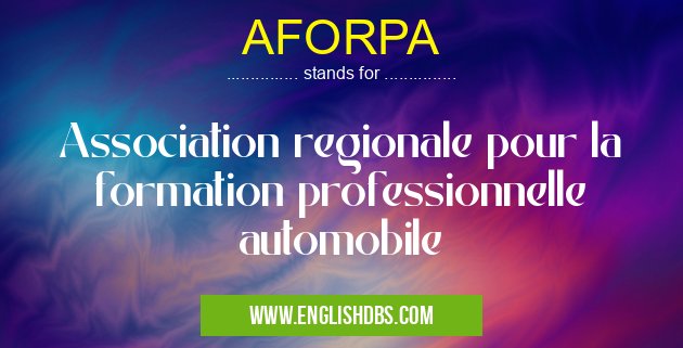 AFORPA means Association regionale pour la formation professionnelle automobile
AFORPA