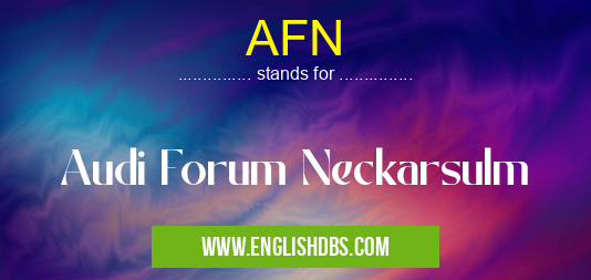 AFN means Audi Forum Neckarsulm AFN