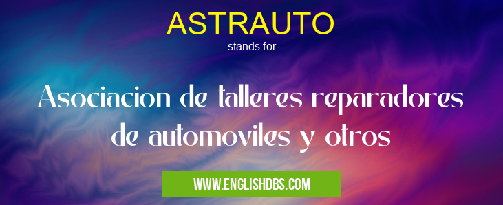 ASTRAUTO means Asociacion de talleres reparadores de automoviles y otros
ASTRAUTO
