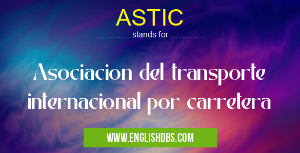 ASTIC means Asociacion del transporte internacional por carretera
ASTIC
