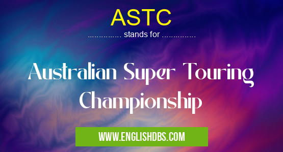 ASTC means Australian Super Touring Championship ASTC