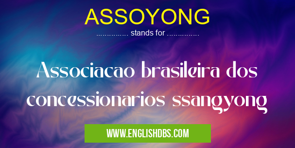 ASSOYONG means Associacao brasileira dos concessionarios ssangyong
ASSOYONG