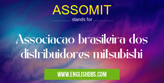 ASSOMIT means Associacao brasileira dos distribuidores mitsubishi
ASSOMIT