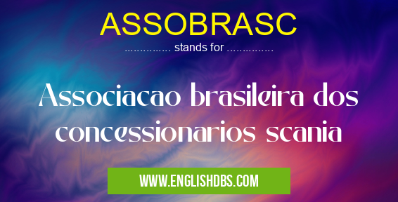 ASSOBRASC means Associacao brasileira dos concessionarios scania
ASSOBRASC