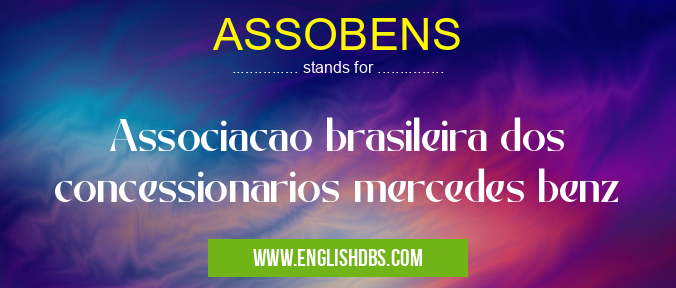 ASSOBENS means Associacao brasileira dos concessionarios mercedes benz
ASSOBENS