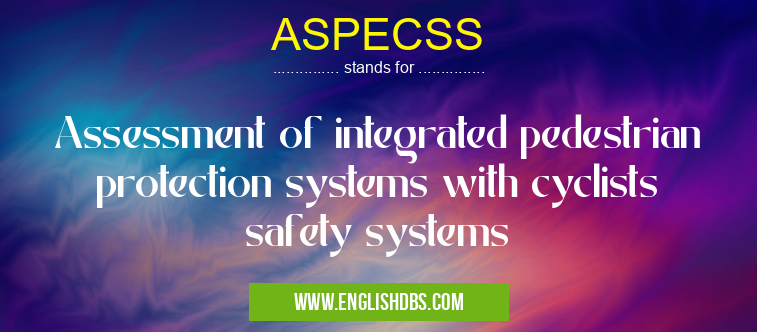 ASPECSS means Assessment of integrated pedestrian protection systems with cyclists safety systems
ASPECSS