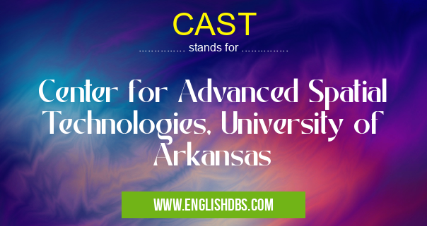 CAST means Center for Advanced Spatial Technologies, University of Arkansas CAST