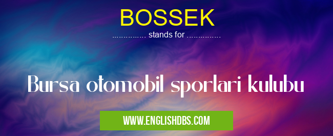 BOSSEK means Bursa otomobil sporlari kulubu
BOSSEK