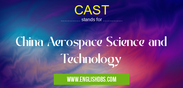 CAST means China Aerospace Science and Technology CAST