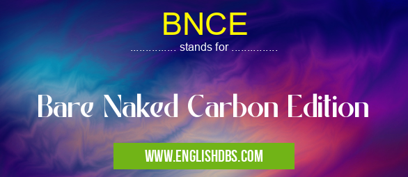 BNCE means Bare Naked Carbon Edition
BNCE
