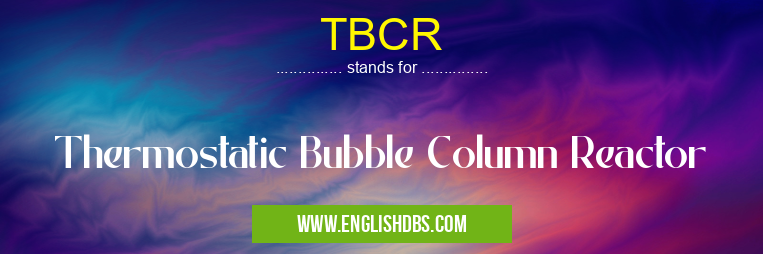 TBCR means Thermostatic Bubble Column Reactor TBCR