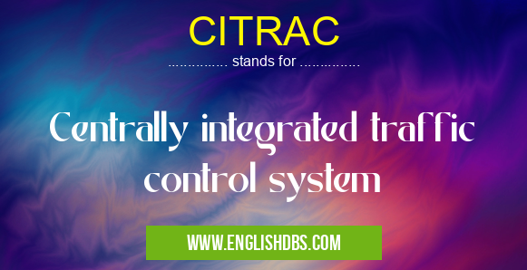 CITRAC means Centrally integrated traffic control system
CITRAC
