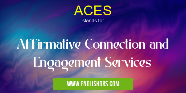 ACES means Affirmative Connection and Engagement Services ACES