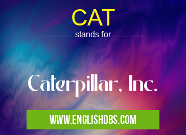 CAT means Caterpillar, Inc. CAT