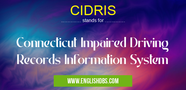 CIDRIS means Connecticut Impaired Driving Records Information System
CIDRIS