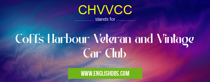 CHVVCC means Coffs Harbour Veteran and Vintage Car Club
CHVVCC