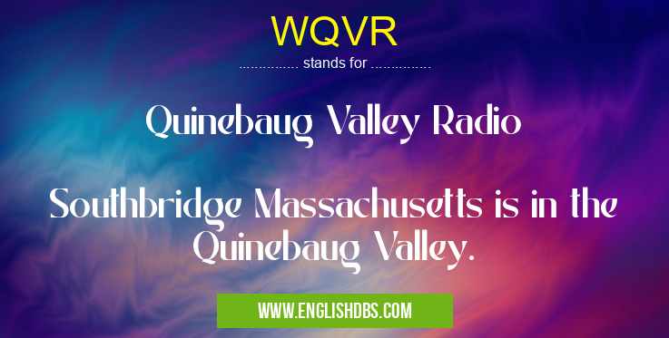 WQVR means Quinebaug Valley Radio
Southbridge Massachusetts is in the Quinebaug Valley. WQVR