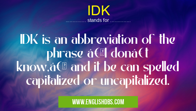 IDK means IDK is an abbreviation of the phrase “I don’t know,†and it be can spelled capitalized or uncapitalized. IDK