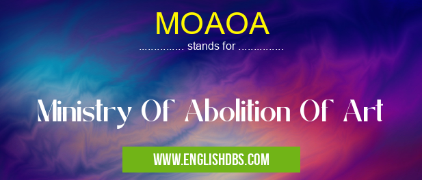 MOAOA means Ministry Of Abolition Of Art MOAOA