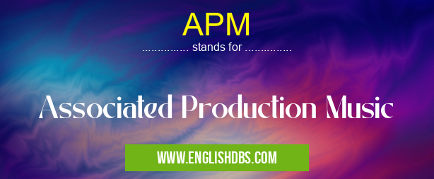 APM means Associated Production Music APM