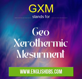 GXM means Geo
Xerothermic
Mesurment GXM