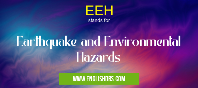EEH means Earthquake and Environmental Hazards EEH