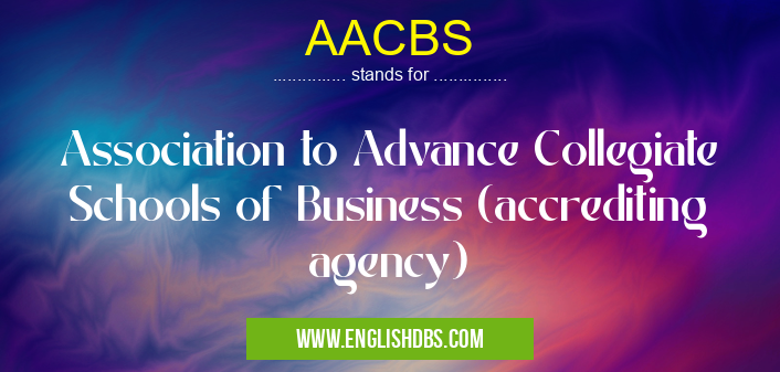 AACBS means Association to Advance Collegiate Schools of Business (accrediting agency) AACBS
