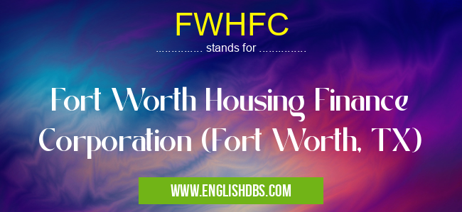 FWHFC means Fort Worth Housing Finance Corporation (Fort Worth, TX) FWHFC