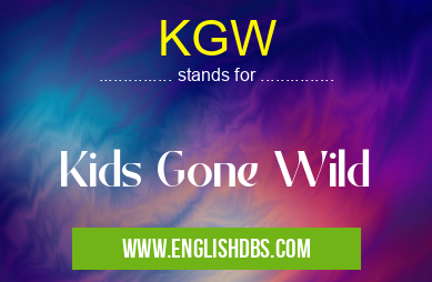 KGW means Kids Gone Wild KGW