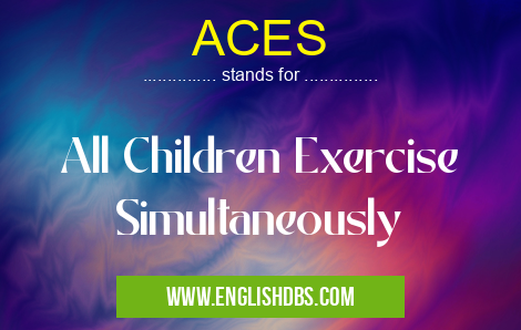 ACES means All Children Exercise Simultaneously ACES
