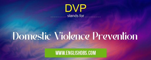 DVP means Domestic Violence Prevention DVP