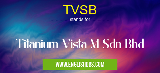 TVSB means Titanium Vista M Sdn Bhd TVSB